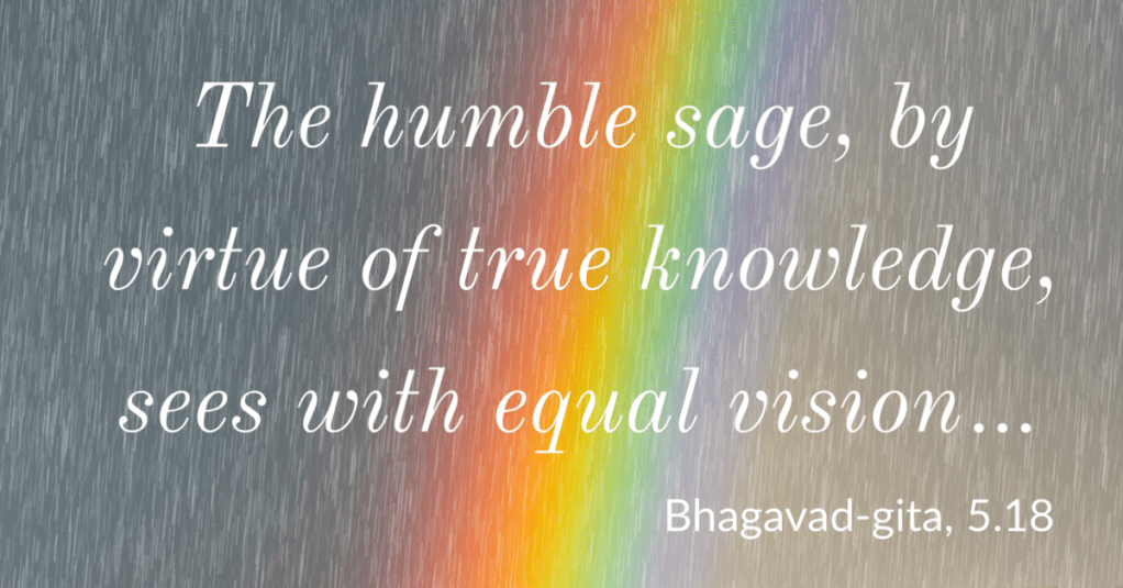 Photo of a rainbow with text "The humble sage, by virtue of true knowledge, sees with equal vision... -Bhagavad-gita 5.18"